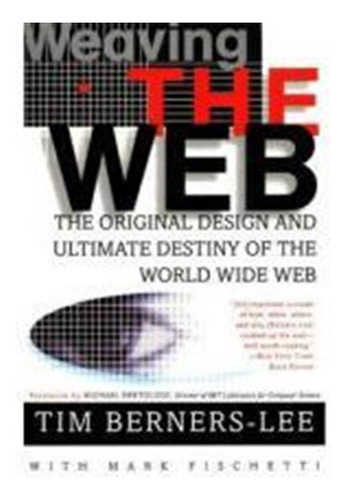 Weaving The Web,the Original Design And Ultimate Destiny Of 