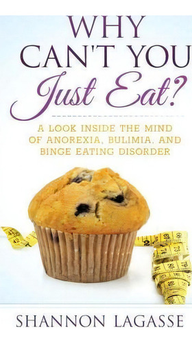 Why Can't You Just Eat?, De Shannon Lagasse. Editorial Createspace Independent Publishing Platform, Tapa Blanda En Inglés