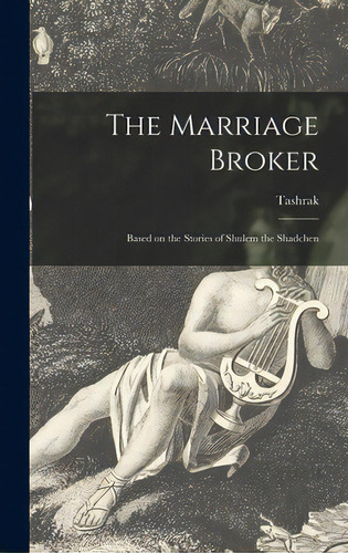 The Marriage Broker; Based On The Stories Of Shulem The Shadchen, De Tashrak, 1872-1926. Editorial Hassell Street Pr, Tapa Dura En Inglés