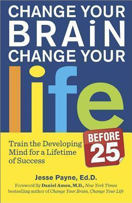 Change Your Brain, Change Your Life (before 25) - Jesse P...