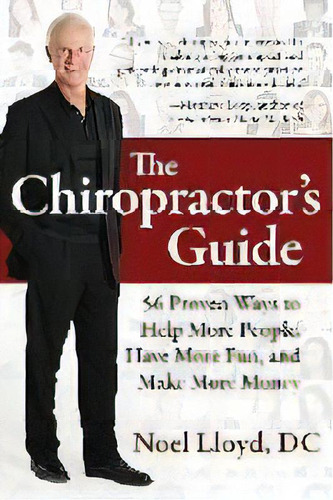 The Chiropractor's Guide : 56 Proven Ways To Help More People, Have More Fun, And Make More Money, De Noel Lloyd Dc. Editorial Five Star Management, Tapa Blanda En Inglés