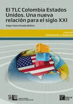 Comprar El TLC Colombia Estados Unidos. Una nueva relación para el siglo XXI, de Edgar Vieira Posada. Editorial SIGLO DEL HOMBRE EDITORES S.A., tapa blanda en español