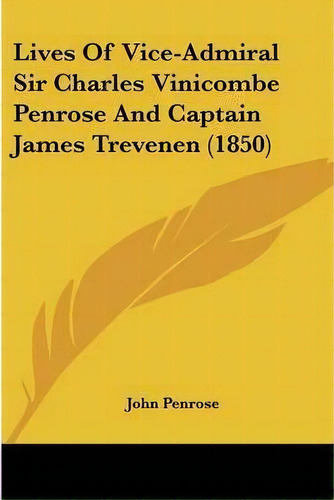 Lives Of Vice-admiral Sir Charles Vinicombe Penrose And Captain James Trevenen (1850), De John Penrose. Editorial Kessinger Publishing Co, Tapa Blanda En Inglés