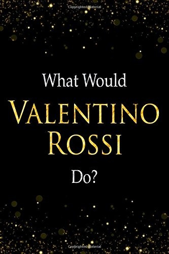 What Would Valentino Rossi Dor Rossi Desvalentino Igner Note