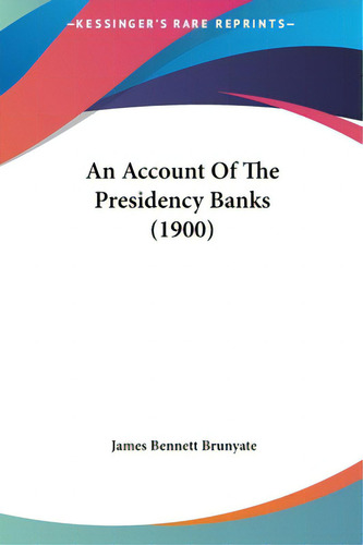 An Account Of The Presidency Banks (1900), De Brunyate, James Bennett. Editorial Kessinger Pub Llc, Tapa Dura En Inglés