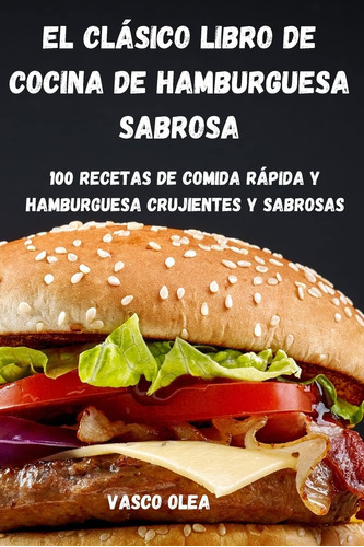 Libro El Clásico Libro De Cocina De Hamburguesa Sabrosa 100