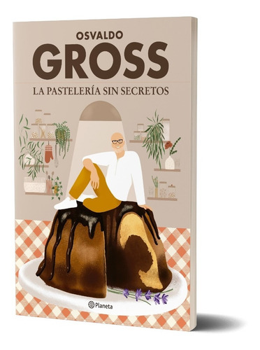 La Pasteleria Sin Secretos, de Osvaldo Gross. Editorial Planeta, tapa blanda en español, 2021