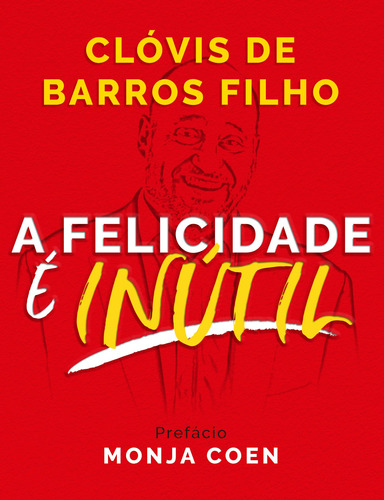 A felicidade é inútil, de Clóvis De Barros Filho. Citadel Editora, capa mole em português, 2019
