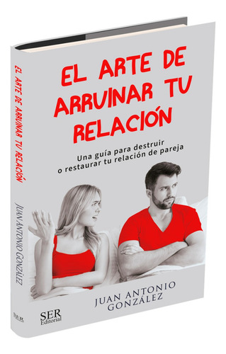 El Arte De Arruinar Tu Relación, De Juan Antonio Gonzalez. Editorial Ser Editorial, Tapa Blanda En Español
