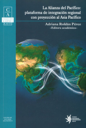 La Alianza Del Pacífico: Plataforma De Integración Region, De Adriana Roldán Pérez. 9587202861, Vol. 1. Editorial Editorial U. Eafit, Tapa Blanda, Edición 2015 En Español, 2015