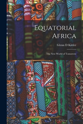 Libro Equatorial Africa: The New World Of Tomorrow - Kitt...