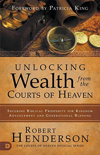 Unlocking Wealth From The Courts Of Heaven: Securing Biblica