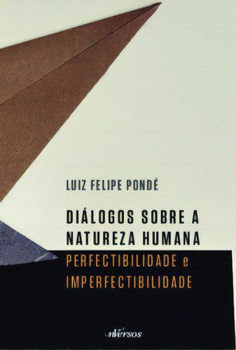 Diálogos sobre a natureza humana: perfectibilidade e imperfectibilidade, de Pondé Felipe. Editorial Editora nVersos, tapa mole, edición 1 en português, 2023