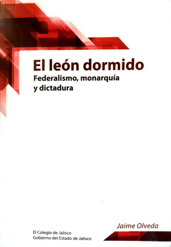 El León Dormido Federalismo Monarquía Y Dictadura Olveda 