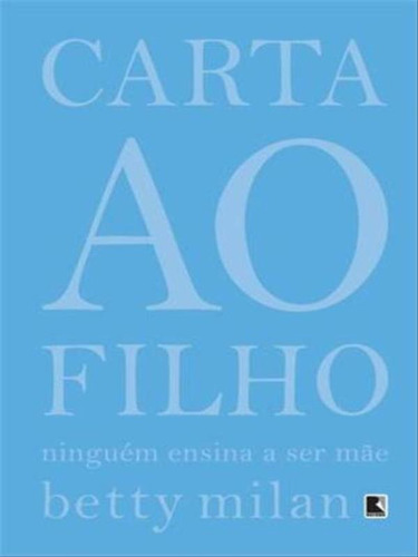 Carta Ao Filho: Ninguém Ensina A Ser Mãe: Ninguém Ensina A Ser Mãe, De Milan, Betty / Millan, Betty. Editora Record, Capa Mole, Edição 3ª Edição - 2013 Em Português