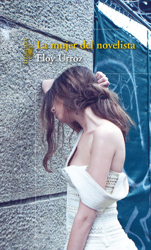 La mujer del novelista, de Urroz, Eloy. Serie Literatura Hispánica Editorial Alfaguara, tapa blanda en español, 2014