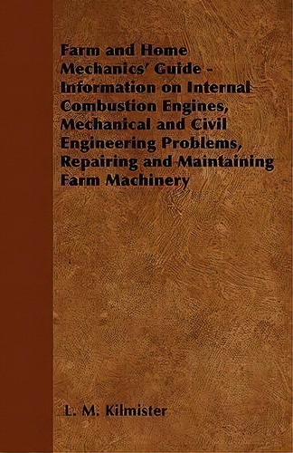 Farm And Home Mechanics' Guide - Information On Internal Combustion Engines, Mechanical And Civil..., De L. M. Kilmister. Editorial Read Books, Tapa Blanda En Inglés
