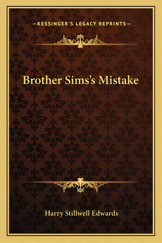 Brother Sims's Mistake, De Edwards, Harry Stillwell. Editorial Kessinger Pub Llc, Tapa Blanda En Inglés