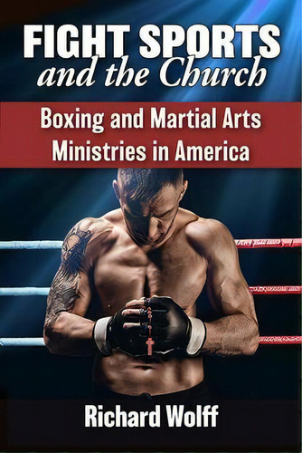 Fight Sports And The Church : Boxing And Martial Arts Ministries In America, De Richard Wolff. Editorial Mcfarland & Co  Inc, Tapa Blanda En Inglés