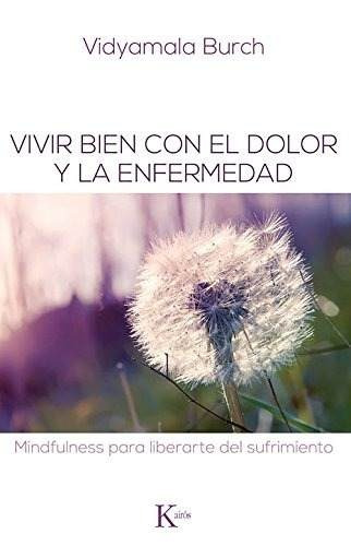 Vivir Bien Con El Dolor Y La Enfermedad: Mindfulness