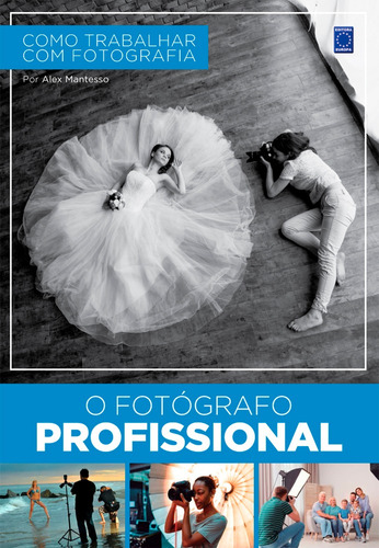 Como Trabalhar Com Fotografia - O Fotógrafo Profissional, de Mantesso, Alex. Editora Europa Ltda., capa mole em português, 2021
