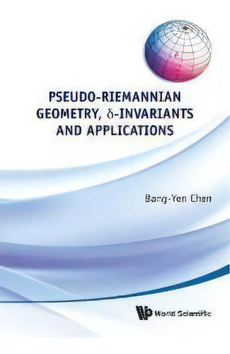 Pseudo-riemannian Geometry, Delta-invariants And Applications, De Bang-yen Chen., Vol. 1. Editorial World Scientific Publishing Co Pte Ltd, Tapa Dura En Inglés