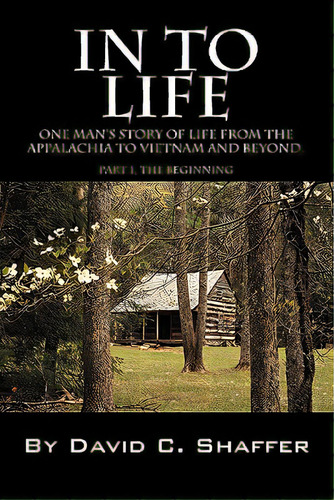 In To Life: One Man's Story Of Life From The Appalachia To Viet Nam And Beyond. Part 1, The Begin..., De Shaffer, David. Editorial Outskirts Pr, Tapa Blanda En Inglés