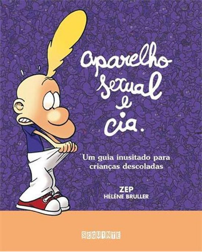 Aparelho Sexual E Cia - Um Guia Inusitado Para Crianças: Um Guia Inusitado Para Crianças Descoladas, De Bruller, Helene;zep. Editora Schwarcz Sa, Capa Mole, Edição 2 Em Português, 2018