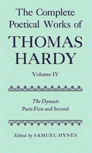 The Complete Poetical Works Of Thomas Hardy: Volume Iv: The Dynasts, Parts First And Second, De Hardy, Thomas. Editorial Oxford Univ Pr, Tapa Dura En Inglés