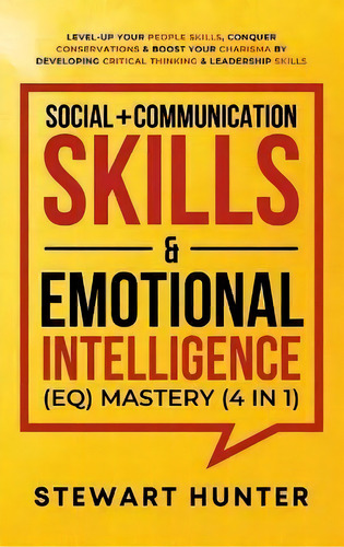 Social + Communication Skills & Emotional Intelligence (eq) Mastery (4 In 1) : Level-up Your Peop..., De Stewart Hunter. Editorial Devon House Press, Tapa Dura En Inglés