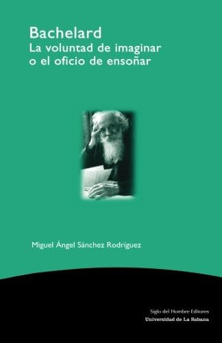 Libro: Bachelard: La Voluntad De Imaginar O El Oficio De Ens