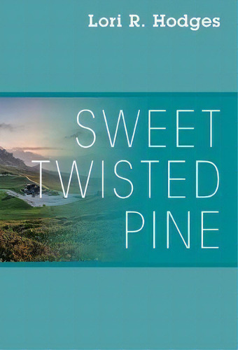 Sweet Twisted Pine, De Lori R Hodges. Editorial Outskirts Press, Tapa Dura En Inglés