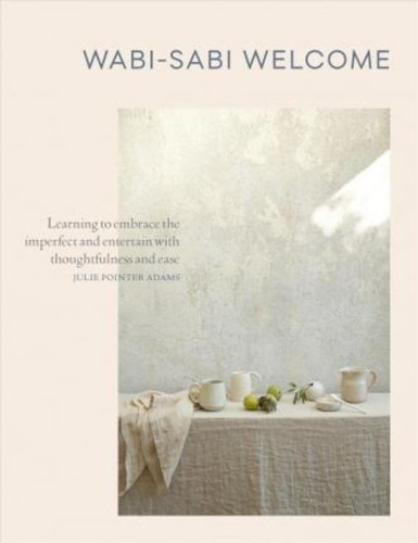 Wabi-sabi Welcome : Learning To Embrace The Imperfect And Entertain With Thoughtfulness And Ease, De Julie Pointer Adams. Editorial Artisan, Tapa Dura En Inglés