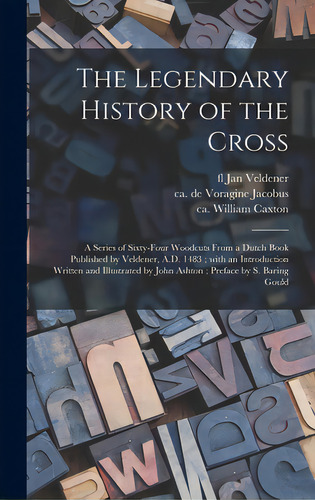 The Legendary History Of The Cross: A Series Of Sixty-four Woodcuts From A Dutch Book Published B..., De Veldener, Jan Fl 1473-1485. Editorial Legare Street Pr, Tapa Dura En Inglés