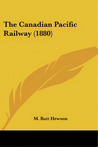 The Canadian Pacific Railway (1880), De Hewson, M. Butt. Editorial Kessinger Pub Llc, Tapa Blanda En Inglés