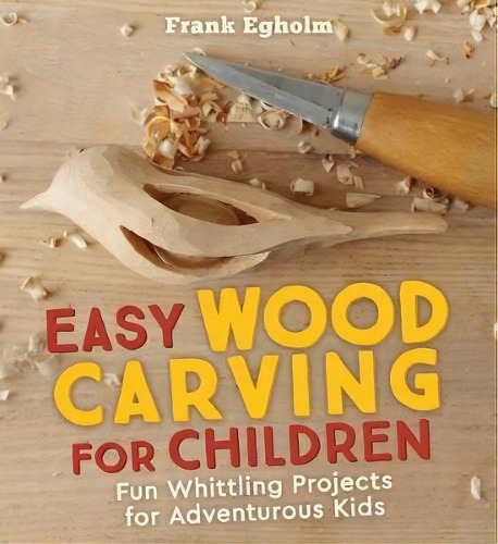 Easy Wood Carving For Children : Fun Whittling Projects For Adventurous Kids, De Frank Egholm. Editorial Floris Books, Tapa Blanda En Inglés, 2018