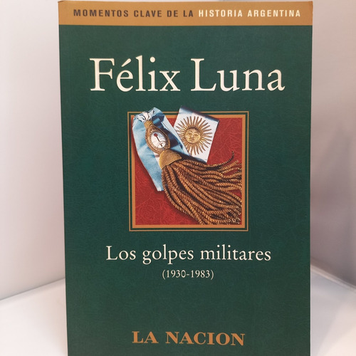 Felix Luna - Los Golpes Militares - La Nacion