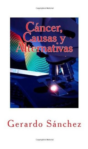 Libro : Cancer, Causas Y Alternativas - Sanchez, Gerardo