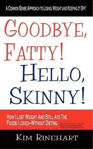 Goodbye, Fatty! Hello, Skinny! How I Lost Weight And Still Ate The Foods I Loved-without Dieting, De Kim Rinehart. Editorial Artrum Media, Tapa Blanda En Inglés