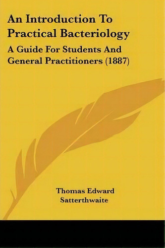 An Introduction To Practical Bacteriology, De Thomas Edward Satterthwaite. Editorial Kessinger Publishing, Tapa Blanda En Inglés