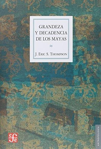 Grandeza Y Decadencia De Los Mayas. J Thompson. Fondo De Cul