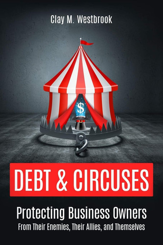 Debt And Circuses: Protecting Business Owners From Their Enemies, Their Allies, And Themselves, De Westbrook, Clay M., Vol. 1. Editorial Ascent Strategy Books, Tapa Blanda En Inglés
