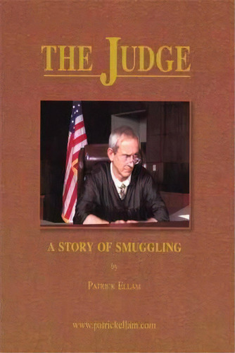 The Judge : A Story Of Smuggling, De Patrick Ellam. Editorial Iuniverse, Tapa Blanda En Inglés, 2011
