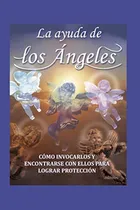 Comprar La Ayuda De Los Angeles: Como Invocarlos Y Encontrar Con Ell