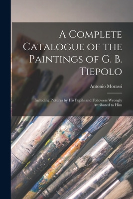 Libro A Complete Catalogue Of The Paintings Of G. B. Tiep...