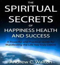Comprar Libro The Spiritual Secrets Of Happiness Health And Succe...