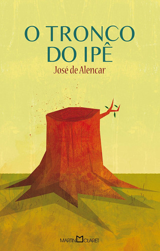 O tronco do Ipê, de Alencar, José de. Série Coleção a obra-prima de cada autor (216), vol. 216. Editora Martin Claret Ltda, capa mole em português, 2013