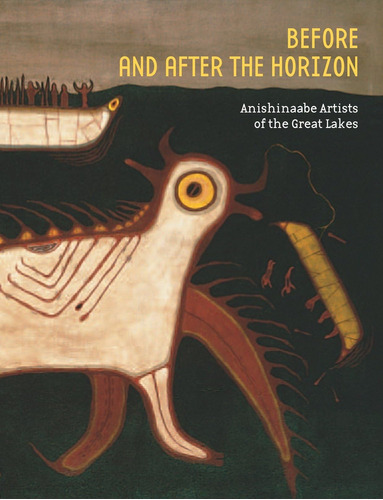 Libro: Before And After The Horizon: Anishinaabe Artists Of 