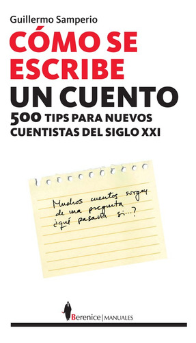 Cómo se escribe un cuento: 500 tips para nuevos cuentistas del siglo XXI, de Samperio, Guillermo. Serie Manuales Editorial Berenice, tapa blanda en español, 2022