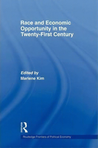 Race And Economic Opportunity In The Twenty-first Century, De Marlene Kim. Routledge Frontiers Of Political Economy, Vol. 1. Editorial Taylor Francis Ltd, Tapa Blanda En Inglés